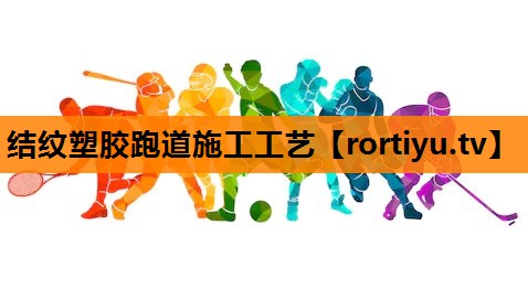 结纹塑胶跑道施工工艺
